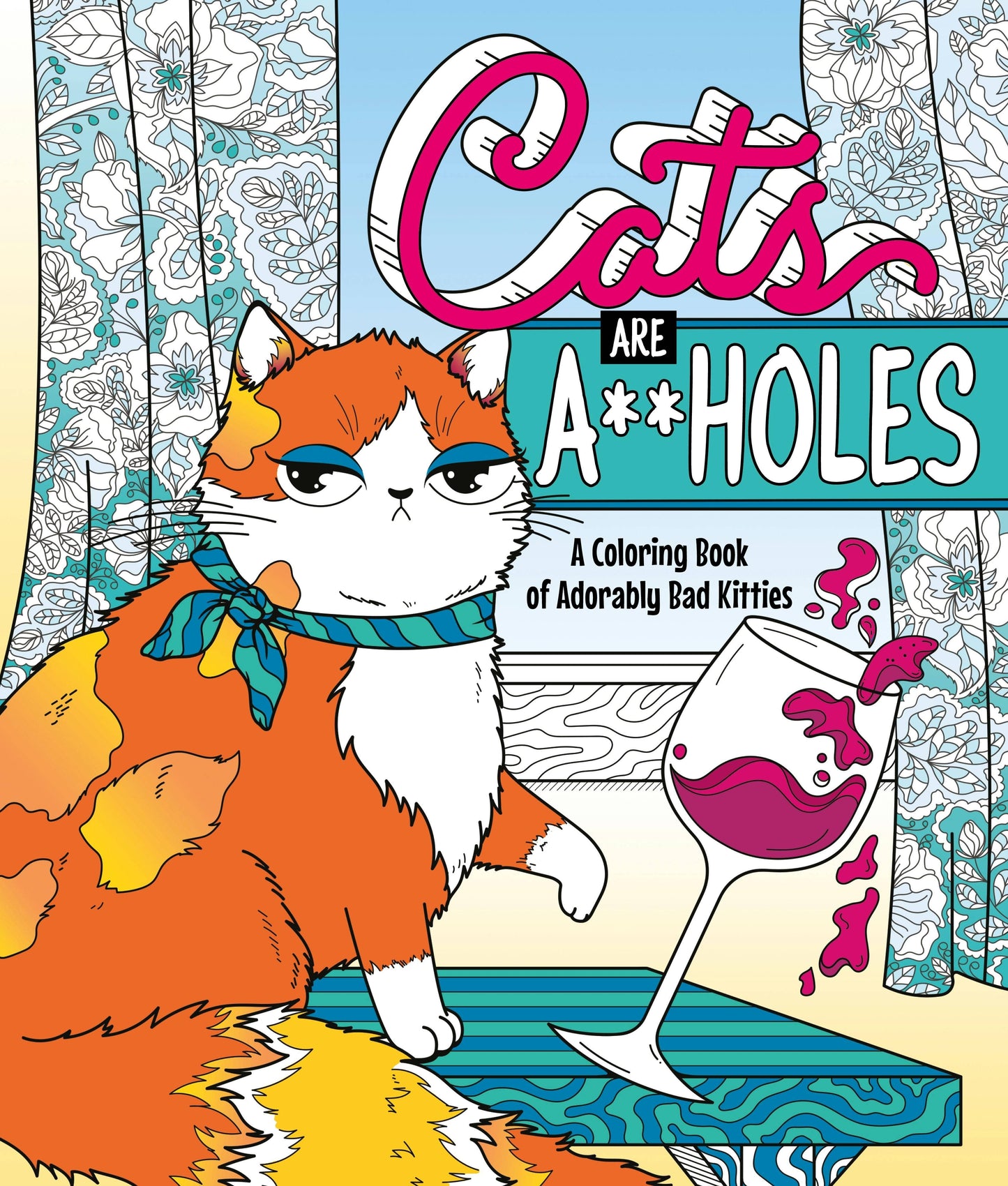 Cats Are A**Holes: A Coloring Book Of Adorably Bad Kitties