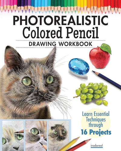 Photorealistic Colored Pencil Drawing Workbook - 16 Projects